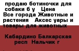 продаю ботиночки для собаки б/у › Цена ­ 600 - Все города Животные и растения » Аксесcуары и товары для животных   . Кабардино-Балкарская респ.,Нальчик г.